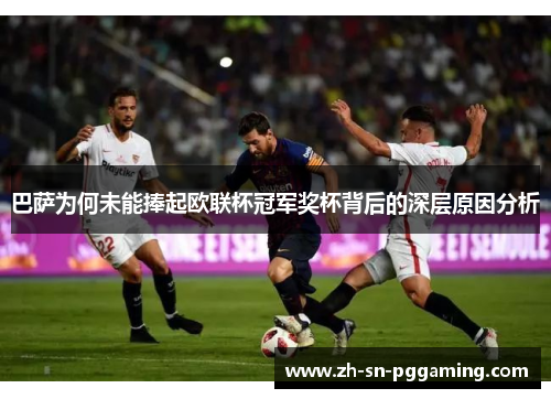 巴萨为何未能捧起欧联杯冠军奖杯背后的深层原因分析