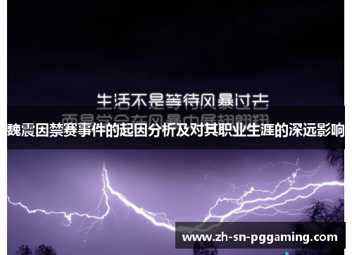 魏震因禁赛事件的起因分析及对其职业生涯的深远影响