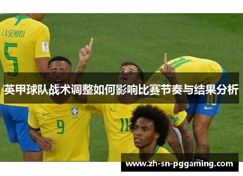 英甲球队战术调整如何影响比赛节奏与结果分析