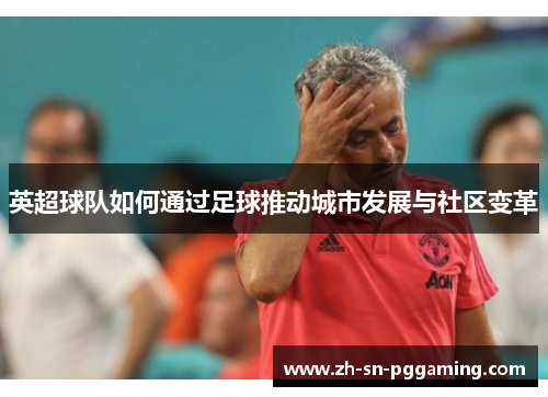 英超球队如何通过足球推动城市发展与社区变革