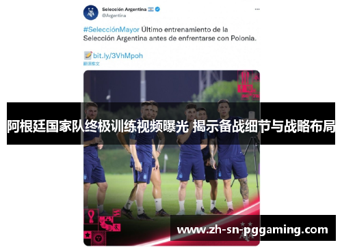 阿根廷国家队终极训练视频曝光 揭示备战细节与战略布局