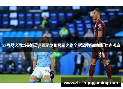 欧冠战火再燃曼城蓝月军团剑指冠军之路全景深度前瞻解析焦点观察