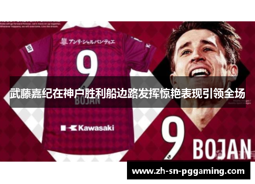 武藤嘉纪在神户胜利船边路发挥惊艳表现引领全场